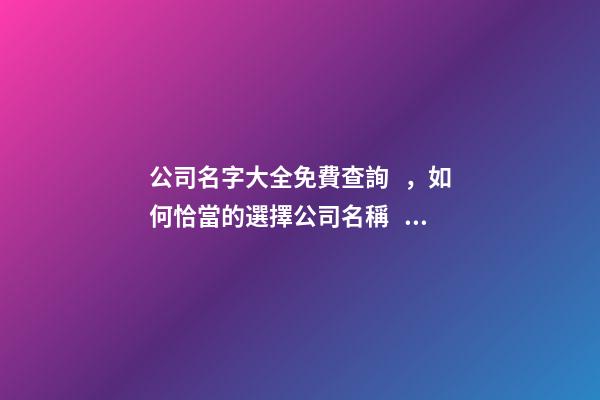 公司名字大全免費查詢，如何恰當的選擇公司名稱？